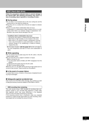 Page 1111
RQT6984
Setting up
Follow the precautions indicated below to prevent damage to
the internal HDD. (Not following precautions may result in a
loss of recording, stop of operation or recording of noise.)
∫During setup:
≥Do not place in an enclosed area so the rear cooling fan and the
cooling vents on the side are covered up.
≥Place the unit on a surface that is flat and not subject to vibration
or impact.
≥Place in an area where condensation does not occur.
Condensation is a phenomenon where moisture...