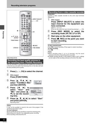 Page 1616
RQT6984
Recording
Recording television programs
[HDD] [RAM] [DVD-R]
The unit calculates a recording rate that enables the recording to fit
in the time you set (within the remaining time on the disc) and with
the best possible picture quality.
1Press [W, X, CH] to select the channel.
2While stopped
Press [FUNCTIONS].
3Press [3, 4,2, 1] to
select “FLEXIBLE REC”
and then [ENTER].
4Press [2, 1] to
select “Hour” and
“Min.” and press [3,
4] to set the record-
ing time.
5Press [3, 4, 2, 1] to select “Start”...