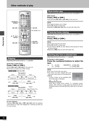 Page 2020
RQT6984
Playing back
Other methods of play
[HDD] [RAM] [DVD-R] [DVD-A] [DVD-V] [VCD] [CD] [MP3]
During play or while paused
Press [:] or [9].
≥Press [D] or [E] on the main unit.
≥Each press increases the number of skips.
For your reference
Pressing [:] [D] or [9] [E] while the playback
control feature on Video CDs (➜page 54) is working may take you
to a menu screen.[HDD] [RAM] [DVD-R] [DVD-A] (Motion picture parts only) [DVD-V] [VCD]
While paused
Press [6] or [5].
Press and hold [D] or [E] on the main...