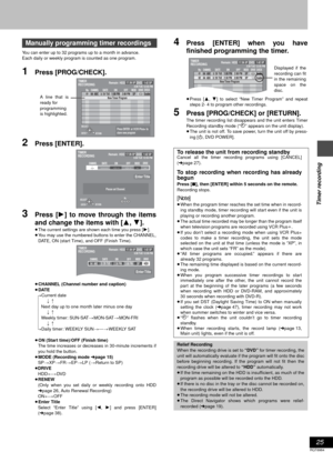 Page 2525
RQT6984
Timer recording
You can enter up to 32 programs up to a month in advance. 
Each daily or weekly program is counted as one program.
1Press [PROG/CHECK].
2Press [ENTER].
3Press [1] to move through the items
and change the items with [ 3, 4 ].
≥The current settings are shown each time you press [ 1].
≥ You may use the numbered buttons to enter the CHANNEL,
DATE, ON (start Time), and OFF (Finish Time).
≥ CHANNEL (Channel number and caption)
≥ DATE
[. Current date
l;:
l Next day up to one month...