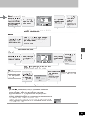 Page 3333
RQT6984
Editing
Repeat to erase other scenes.
Press [3, 4] to 
select “Exit
” 
and press 
[ENTER].
The new scene is 
inserted before the 
highlighted scene.
Press [3, 4] to select “Next
” and press [ENTER].
(Repeat to add other scenes.)
Repeat to move other scenes.
Press [3, 4, 2, 1] to select the place 
where you want to move the scene to 
and press [ENTER].
The scene is moved and inserted before the 
highlighted scene.
[Note]The play list itself is erased if 
you erase all the scenes in it.
∫ Add
∫...