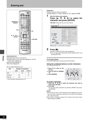 Page 3838
RQT6984
Editing
Entering text
[HDD] [RAM] [DVD-R]
This page shows how to enter text for:
≥Program titles for timer recording (➜pages 24 and 25)
Program titles (➜page 34)
≥Play list titles (➜page 32)
≥Disc titles (➜page 36)
You can enter characters up to:
§ From the timer recording menu: 44Preparation
Release protection before proceeding. 
Cartridge ➜page 10, program ➜page 34, disc➜page 36 [RAM]
1After the titling screen appears
Press [3, 4, 2, 1] to select the
character and press [ENTER].
Repeat step...