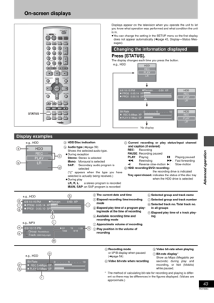 Page 4343
RQT6984
Advanced operation
On-screen displays
Displays appear on the television when you operate the unit to let
you know what operation was performed and what condition the unit
is in.
≥You can change the setting in the SETUP menu so the first display
does not appear automatically (➜page 45, Display—Status Mes-
sages).
Press [STATUS].
The display changes each time you press the button.
DV DTV
INPUT SELECTVCR Plus+OPEN/CLOSETV/VIDEO
CH
VOLUME
SKIP
DIRECT NAVIGATORPLAY LIST
TOP MENU
ENTER
MENU...