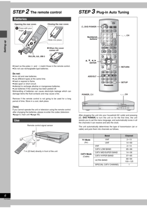 Page 66
RQT6984
Setting up
STEP 2The remote control
≥Insert so the poles (i and j) match those in the remote control.
≥Do not use rechargeable type batteries.
Do not:
≥mix old and new batteries.
≥use different types at the same time.
≥heat or expose to flame.
≥take apart or short circuit.
≥attempt to recharge alkaline or manganese batteries.
≥use batteries if the covering has been peeled off.
Mishandling of batteries can cause electrolyte leakage which can
damage items the fluid contacts and may cause a fire....