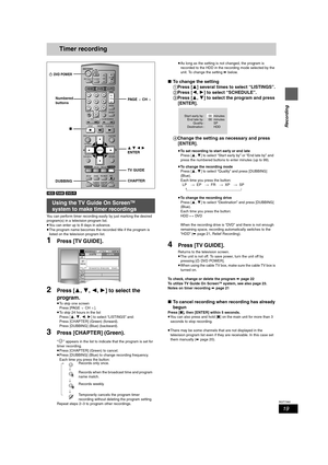 Page 1919
RQT7392
Recording
Timer recording
[HDD] [RAM] [DVD-R]
You can perform timer recording easily by just marking the desired 
program(s) in a television program list.
≥You can enter up to 8 days in advance.
≥The program name becomes the recorded title if the program is 
listed on the television program list.
1Press [TV GUIDE].
2Press [3,4,2,1] to select the 
program.
≥To skip one screen
Press [PAGE XCHW].
≥To skip 24 hours in the list
Press [3,4,2,1] to select “LISTINGS” and:
Press [CHAPTER] (Green)...