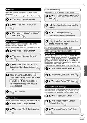 Page 4343
Setting Menus
RQT9048
Off Timer
Select how long the unit remains on when it is not 
being used.
Perform step 1 of “Accessing the Setup Menu” (➔ 42).
 
e, 
r to select “Setup”, then 
q
 
e, 
r to select “Off Timer”, then 
 
e, 
r to select “2 Hours”, “6 Hours” 
or “Off ”, then 
 
Remote Control
Use this function to synchronize the codes for the 
remote control and the main unit.
Perform step 1 of “Accessing the Setup Menu” (➔ 42).
 
e, 
r to select “Setup”, then 
q
 
e, 
r to select “Remote Control”,...
