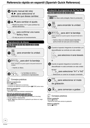 Page 7474
RQT9048
Referencia rápida en espanõl (Spanish Quick Reference)
10  Ajuste manual del reloj: 
w, 
q  para seleccionar el 
elemento que desea cambiar.
11 
e, 
r para cambiar el ajuste.
Repita los pasos 10-11 para cambiar los 
demás elementos. –
12  para confirmar una nueva   
  fecha y hora.
El reloj se pone en funcionamiento. –
Reproducción de discos
RAM -R -R DL -RW(V) +R +R DL +RW DVD-V 
-RW(VR) CD
  para encender la unidad.
 ;OPEN/CLOSE  para abrir la bandeja
 
(botón ubicado en la parte superior...