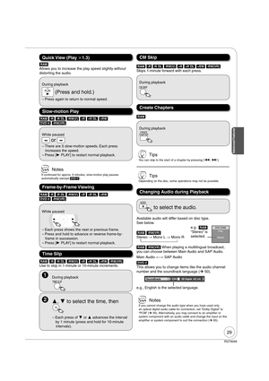 Page 2929
RQT9058
[RAM] 
Allows you to increase the play speed slightly without 
distorting the audio.
Quick View  (Play 1.3)
During playback
PLAY (Press and hold.)
–  Press again to return to normal speed.
[RAM] [-R] [-R\DL] [-RW‹V›] [+R] [+R]DL] [+RW]
[DVD-V] [-RW‹VR›]
[RAM] [-R] [-R\DL] [-RW‹V›] [+R] [+R]DL] [+RW] 
[DVD-V] [-RW‹VR›]
Slow-motion Play
Frame-by-Frame Viewing
[RAM]
[RAM] [-R] [-R\DL] [-RW‹V›] [+R] [+R]DL] [+RW] [-RW‹VR›]
Use to skip in 1-minute or 10-minute increments.
Time Slip
Create...