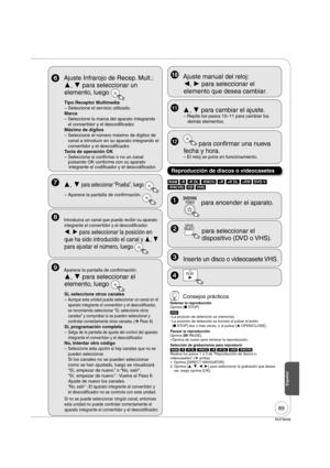 Page 89RQT9058
89
[RAM] [-R] [-R]DL] [-RW‹V›] [+R] [+R]DL] [+RW] [DVD-V] 
[-RW‹VR›] [CD] [VHS]
 POWERDVD/VHS 
  para encender el aparato.
 
DRIVE
 SELECT
  para seleccionar el 
dispositivo (DVD o VHS). 
Reproducción de discos o videocasetes
  Inserte un disco o videocasete VHS.
 PLAY
 Consejos prácticos
Detener la reproducción
Oprima [ STOP].
[DVD]
– La posición de detención se memoriza.
– La posición de detención se borrará al pulsar el botón 
[ STOP] dos o más veces, o al pulsar [OPEN/CLOSE].
Pausar la...