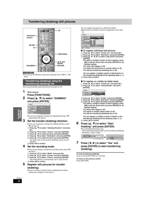 Page 4848
RQT8023
Transferring 
(Dubbing)
Transferring (dubbing) still pictures
[HDD] [RAM] [SD] 
≥You can use SD Memory Cards with capacities from 8 MB to 1 GB 
(➡9).
≥You cannot transfer (dub) still pictures recorded on CD.
1While stopped
Press [FUNCTIONS].
2Press [3,4] to select “DUBBING” 
and press [ENTER].
≥If you are not going to change the registered list press [4] 
several times (➡ step 6).
3Set the transfer (dubbing) direction.
≥If you are not going to change the dubbing direction, press 
[4] (➡ step...