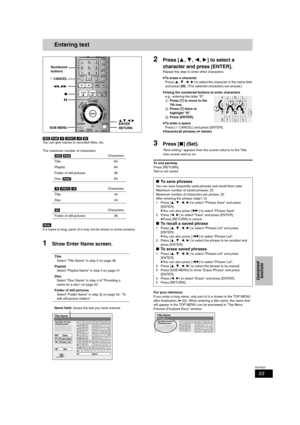 Page 5353
RQT8023
Convenient 
functions
Entering text
[HDD] [RAM] [-R] [-RW‹V›] [+R] [SD]
You can give names to recorded titles, etc.
The maximum number of characters:
[Note]
If a name is long, parts of it may not be shown in some screens.
1Show Enter Name screen.
2Press [3,4,2,1] to select a 
character and press [ENTER].
Repeat this step to enter other characters.
≥To erase a character
Press [3,4,2,1] to select the character in the name field 
and press [;]. (The selected characters are erased.)
≥Using the...