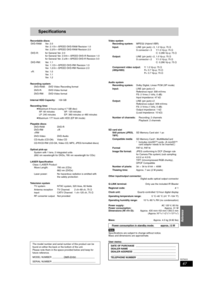 Page 6767
RQT8023
Reference
Specifications
Recordable discs:
Recording system:
Internal HDD Capacity:100 GB
Recording time:
≥Maximum 8 hours (using 4.7 GB disc)
≥Maximum 177 hours with HDD (EP 8H mode)
Playable discs:
Optical pick-up:
LASER Specification
Class I LASER Product
Television systemVideo system
Audio system
SD card slot
Other input/output connector:
Digital audio optical output connector
G-LINK terminal:Only use the included IR Blaster
Regional code:‚ 1
Clock unit:Quartz-controlled 12-hour digital...