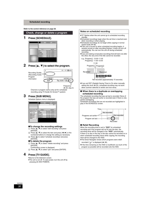 Page 3030
RQT8365
Scheduled recording
Refer to the control reference on page 28.
1Press [SCHEDULE].
2Press [3,4] to select the program.
3Press [SUB MENU].
Schedule Options menu is displayed.
∫To change the recording settings1 Press [3,4] to select “edit recording” and press 
[ENTER].
2 Press [3,4] to select the item and press [2,1] or the 
numbered buttons to change the setting as necessary. 
3 Press [3] to select “schedule recording” and press 
[ENTER].
∫To delete the program
1 Press [3,4] to select “delete...