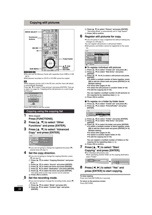 Page 5454
RQT8365
Copying still pictures
[HDD] [RAM] [SD] 
≥You can use SD Memory Cards with capacities from 8 MB to 2 GB 
(➡6).
≥Still pictures recorded on CD-R or CD-RW cannot be copied.
[SD] 
While stopped, put the card in the SD slot, and the menu (➡below) 
is automatically displayed. 
Press [3,4] to select “Copy pictures” and press [ENTER]. Then go 
to step 4 on page 55, “Copying all the still pictures on a card–Copy 
all Pictures”. 
Press [RETURN] to exit the screen.
1While stopped
Press [FUNCTIONS]....