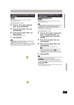 Page 5757
RQT8365
[HDD] [RAM]
Preparation
≥Press [DRIVE SELECT] to select the HDD or DVD drive.
≥Release protection (➡56).
After performing steps 1–3 (➡56)
4Press [3,4] to select “Delete All 
Titles” and press [ENTER].
5Press [2,1] to select “Yes” and 
press [ENTER].
6Press [2,1] to select “Start” and 
press [ENTER].
A message appears when finished.
7Press [ENTER].
[Note]
≥Once deleted, the recorded contents are lost and cannot be 
restored. Make certain before proceeding.
≥Deleting all video titles will result...