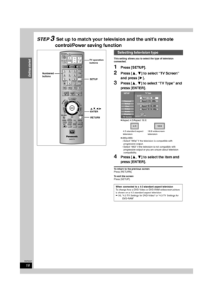 Page 1818
RQT8307
Getting started
STEP 3Set up to match your television and the unit’s remote 
control/Power saving function
This setting allows you to select the type of television 
connected.
1Press [SETUP].
2Press [3,4] to select “TV Screen” 
and press [1].
3Press [3,4] to select “TV Type” and 
press [ENTER].
≥Aspect 4:3/Aspect 16:9:
≥480p/480i:
–Select “480p” if the television is compatible with 
progressive output.
–Select “480i” if the television is not compatible with 
progressive output or you are...