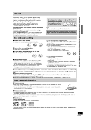 Page 1111
RQT8346
Unit care
The precision parts in the unit are readily affected by the 
environment, especially temperature, humidity, and dust.
Cigarette smoke also can cause malfunction or breakdown.
To clean the unit, wipe with a soft, dry cloth.
≥Never use alcohol, thinner or benzine to clean the unit.
≥Before using chemically treated cloth, carefully read the 
instructions that came with the cloth.
Observe the following points to ensure continued listening and 
viewing pleasure.
Dust and dirt may adhere...