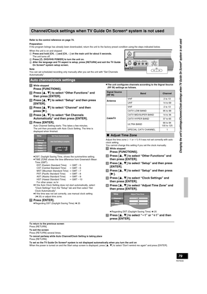 Page 7979
RQT8346
Channel/Clock settings when TV Guide On Screen® system is not used
Refer to the control reference on page 74.
Preparation:
If the program listings has already been downloaded, return the unit to the factory preset condition using the steps indicated below.
When the unit is on and stopped
1Press and hold [CH, X] and [CH, W] on the main unit for about 5 seconds.
The unit turns off.
2Press [Í, DVD/VHS POWER] to turn the unit on.
3After the language and TV aspect is setup, press [RETURN] and exit...