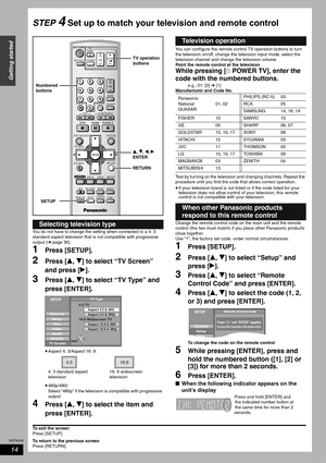 Page 14RQT8009
14
Getting started
STEP 4 Set up to match your television and remote control
You do not have to change the setting when connected to a 4: 3 
standard aspect television that is not compatible with progressive 
output (➔ page 36).
1Press [SETUP].
2Press [e, r] to select “TV Screen” 
and press [q].
3Press [e, r] to select “TV Type” and 
press [ENTER]. 
•Aspect 4: 3/Aspect 16: 9:
•480p/480i:
Select “480p” if the television is compatible with progressive 
output.
4Press [e, r] to select the item and...