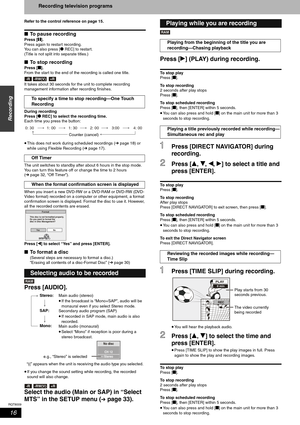 Page 16RQT8009
16
Recording
Recording television programs
Refer to the control reference on page 15.
■To pause recording
Press [h].
Press again to restart recording.
You can also press [* REC] to restart.
(Title is not split into separate titles.)
■To  s t o p  r e c o r d i n g
Press [g].
From the start to the end of the recording is called one title.
It takes about 30 seconds for the unit to complete recording 
management information after recording finishes. 
During recording
Press [* REC] to select the...