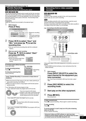 Page 17RQT8009
17
Recording
Refer to the control reference on page 15.
The unit sets the best possible picture quality that fits the recording 
within the remaining disc space. This is convenient when you want 
the recorded program to fit one disc perfectly or you are concerned 
about the amount of free space on the disc. The recording mode 
becomes FR mode.
Preparation
Select the channel to be recorded or the external input.
While stopped
Press [F Rec].
Press [w, q] to select “Hour” and 
“Min.” and press [e,...