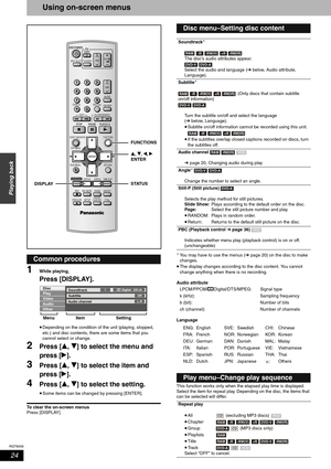 Page 24RQT8009
24
Playing back
Using on-screen menus
1While playing,
Press [DISPLAY].
•Depending on the condition of the unit (playing, stopped, 
etc.) and disc contents, there are some items that you 
cannot select or change. 
2Press [e, r] to select the menu and 
press [q].
3Press [e, r] to select the item and 
press [q].
4Press [e, r] to select the setting.
•Some items can be changed by pressing [ENTER]. 
To clear the on-screen menus
Press [DISPLAY].You may have to use the menus (➔ page 20) on the disc to...