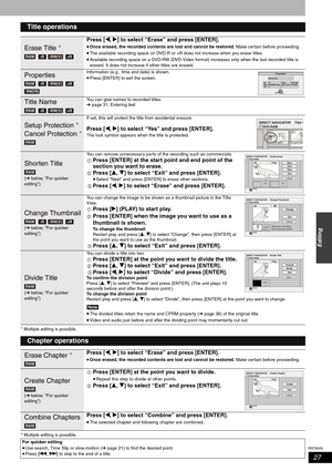 Page 27RQT8009
27
Editing
 Multiple editing is possible.
 Multiple editing is possible.
Title operations
Erase Title 
Press [w, q] to select “Erase” and press [ENTER].
•
Once erased, the recorded contents are lost and cannot be restored. Make certain before proceeding.
•The available recording space on DVD-R or +R does not increase when you erase titles.
•Available recording space on a DVD-RW (DVD-Video format) increases only when the last recorded title is 
erased. It does not increase if other titles are...