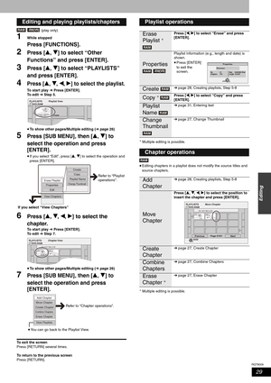 Page 29RQT8009
29
Editing
(play only)
1While stopped 
Press [FUNCTIONS].
2Press [e, r] to select “Other 
Functions” and press [ENTER].
3Press [e, r] to select “PLAYLISTS” 
and press [ENTER].
4Press [e, r, w, q] to select the playlist.
To start play ➔ Press [ENTER].
To edit ➔ Step 5.
•To show other pages/Multiple editing (➔ page 26)
5Press [SUB MENU], then [e, r] to 
select the operation and press 
[ENTER].
•If you select “Edit”, press [e, r] to select the operation and 
press [ENTER].
6Press [e, r, w, q] to...