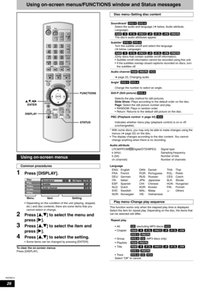 Page 26RQT8314
26
Using on-screen menus/FUNCTIONS window and Status messages
1Press [DISPLAY].
• Depending on the condition of the unit (playing, stopped, 
etc.) and disc contents, there are some items that you 
cannot select or change. 
2Press [e,r] to select the menu and 
press [q].
3Press [e,r] to select the item and 
press [q].
4Press [e,r] to select the setting.
• Some items can be changed by pressing [ENTER]. 
To clear the on-screen menus
Press [DISPLAY].* With some discs, you may only be able to make...