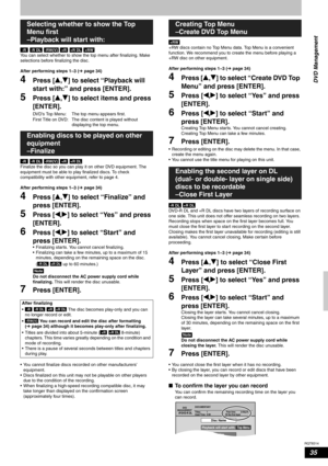 Page 35RQT8314
35
      
You can select whether to show the top menu after finalizing. Make 
selections before finalizing the disc.
After performing steps 1–3 (Ôpage 34)
4Press [e,r] to select “Playback will 
start with:” and press [ENTER].
5Press [e,r] to select items and press 
[ENTER].
     
Finalize the disc so you can play it on other DVD equipment. The 
equipment must be able to play finalized discs. To check 
compatibility with other equipment, refer to page 4.
After performing steps 1–3 (Ôpage 34)...