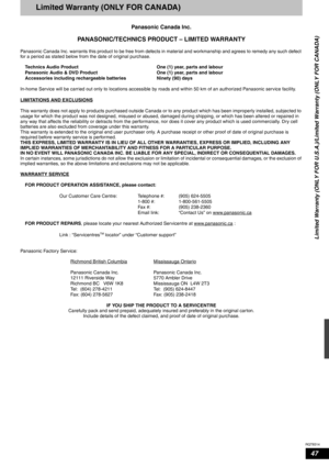 Page 47RQT8314
47
Limited Warranty (ONLY FOR CANADA)
Panasonic Canada Inc.
PANASONIC/TECHNICS PRODUCT – LIMITED WARRANTY
Panasonic Canada Inc. warrants this product to be free from defects in material and workmanship and agrees to remedy any such defect 
for a period as stated below from the date of original purchase.
Technics Audio Product One (1) year, parts and labour
Panasonic Audio & DVD Product One (1) year, parts and labour
Accessories including rechargeable batteries Ninety (90) days
In-home Service...