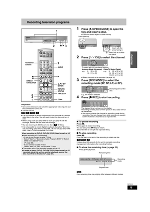 Page 15RQT8152
15
Recording
Recording television programs
Preparation
•Turn on the television and select the appropriate video input to suit 
the connections to this unit.
•Turn the unit on.
•It is not possible to record continuously from one side of a double 
sided disc to the other. You will need to eject the disc and turn it 
over.
•When using 8 cm (3″) DVD-RAM or 8 cm (3″) DVD-R with the 
cartridge, remove the disc from the cartridge.
•You can record up to 99 titles on one disc (  49 titles).
•It is not...