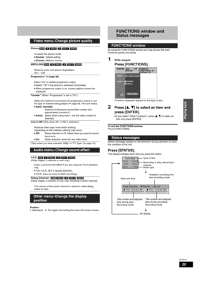 Page 25RQT8152
25
Playing back
Only when you have selected “480p” in “TV Type” (Ô page 14).
Position
1 (Standard) - 5: The higher the setting the lower the screen moves.
FUNCTIONS window and 
Status messages
By using the FUNCTIONS window you may access the main 
functions quickly and easily.
1While stopped
Press [FUNCTIONS].
Functions displayed depend on the type of disc.
2Press [e, r] to select an item and 
press [ENTER].
•If you select “Other Functions”, press [e, r] to select an 
item and press [ENTER]. 
To...