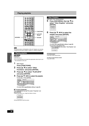 Page 28RQT8152
28
Editing
Playing playlists
Note
You cannot create or edit playlists on this unit. However, you can play 
a playlist that has been created or edited on a different equipment.
Preparation
•Turn the unit on.
•Turn on the television and select the appropriate video input to suit 
the connections to this unit.
1While stopped 
Press [FUNCTIONS].
2Press [e, r] to select “Other 
Functions” and press [ENTER].
3Press [e, r] to select “PLAYLISTS” 
and press [ENTER].
4Press [e, r, w, q] to select the...