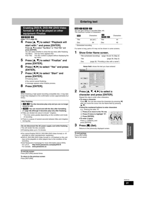 Page 31RQT8152
31
Convenient 
functions
steps 1-3 (Ô page 30)
4Press [e, r] to select “Playback will 
start with:” and press [ENTER].
Press [e, r] to select “Top Menu” or “First Title” and 
press [ENTER].
You can select whether to show the top menu after finalizing.
Top Menu: The top menu appears first. 
First Title:  The disc content is played without displaying the 
top menu. 
5Press [e, r] to select “Finalize” and 
press [ENTER].
6Press [w, q] to select “Yes” and press 
[ENTER].
7Press [w, q] to select...