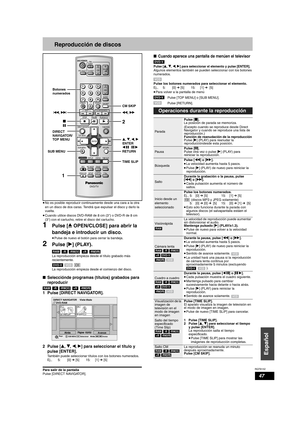 Page 47RQT8152
47
Español
Reproducción de discos
•No es posible reproducir continuamente desde una cara a la otra 
en un disco de dos caras. Tendrá que expulsar el disco y darlo la 
vuelta.
•Cuando utilice discos DVD-RAM de 8 cm (3″) o DVD-R de 8 cm 
(3″) con el cartucho, retire el disco del cartucho.
1Pulse [; OPEN/CLOSE] para abrir la 
bandeja e introducir un disco.
•Pulse de nuevo el botón para cerrar la bandeja. 
2Pulse [q] (PLAY). 
La reproducción empieza desde el título grabado más 
recientemente. 
La...
