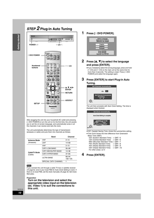 Page 10RQT8152
10
Getting started
STEP 2 Plug-in Auto Tuning
After plugging the unit into your household AC outlet and pressing 
[^ DVD POWER] to turn the unit on for the first time, the unit assists 
you to set the on-screen language, and automatically tunes in all 
the channels it can receive and sets the clock. 
The unit automatically determines the type of transmission 
(airwaves or cable) and puts them into channels as follows. 
Note
If you connect the unit through a cable TV box or satellite receiver 
(Ô...