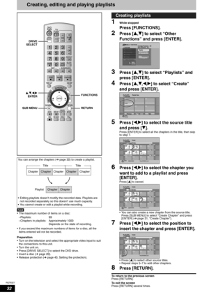 Page 32RQT8327
32
Creating, editing and playing playlists
• The maximum number of items on a disc:
• If you exceed the maximum numbers of items for a disc, all the 
items entered will not be recorded.
Preparation
• Turn on the television and select the appropriate video input to suit 
the connections to this unit.
• Turn the unit on.
• Press [DRIVE SELECT] to select the DVD drive.
• Insert a disc (Ôpage 20).
• Release protection (Ôpage 40, Setting the protection). 
1While stopped
Press [FUNCTIONS].
2Press [e,r]...