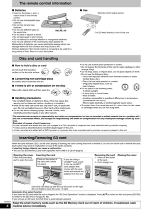 Page 6RQT8327
6
The remote control information
nBatteries
• Insert so the poles (+ and –) 
match those in the remote 
control.
• Do not use rechargeable type 
batteries.
• Do not mix old and new 
batteries.
• Do not use different types at 
the same time.
• Do not heat or expose to flame.
• Do not take apart or short circuit.
• Do not attempt to recharge alkaline or manganese batteries.
• Do not use batteries if the covering has been peeled off.
Mishandling of batteries can cause electrolyte leakage which can...