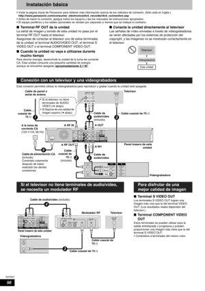 Page 56RQT8327
56
Instalación básica
• Visite la página inicial de Panasonic para obtener más información acerca de los métodos de conexión. (Sólo está en inglés.)
http://www.panasonic.com/consumer_electronics/dvd_recorder/dvd_connection.asp
• Antes de hacer la conexión, apague todos los equipos y lea los manuales de instrucciones apropiados.
• El equipo periférico y los cables opcionales se venden por separado a menos que se indique lo contrario.
nTerminal RF OUT de la unidad
La señal de imagen y sonido de...