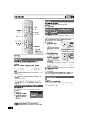 Page 22Playback
22
VQT0N92
[RAM] [-R] [-RW‹V›] [+R] [DVD-A] [DVD-V] [-RW‹VR›] [VCD] [CD]
You can play from the title, chapter or track you select.
During Play
Press the numeric buttons to select an item.
[CD] (MP3, JPEG and TIFF disc only)
e.g.: “5”: [0] )[5] “5”: [0] )[0] )[5]
“15”: [1] )[5]  “15”: [0] )[1] )[5]
[DVD-A]
A group number can be specified while the screen saver (l21) is 
displayed.
e.g.: “5”: [5]
≥This works only when stopped (screen saver is displayed) with 
some discs.
≥Playing bonus groups
Some...