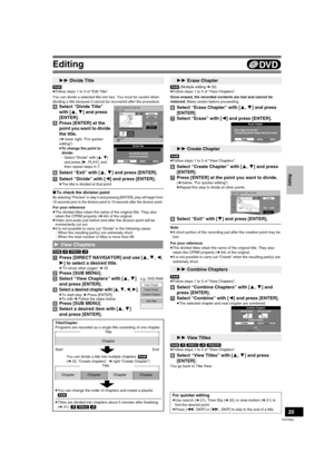 Page 35Editing
35
VQT0N92
[RAM]
≥Follow steps 1 to 3 of “Edit Title”.
You can divide a selected title into two. You must be careful when 
dividing a title because it cannot be recovered after the procedure.
[4]Select “Divide Title” 
with [3, 4] and press 
[ENTER].
[5]Press [ENTER] at the 
point you want to divide 
the title.
(l lower right, “For quicker 
editing”)
≥To change the point to 
divide:
- Select “Divide” with [3, 4] 
and press [1, PLAY], and 
then repeat steps 5–7. 
[6]Select “Exit” with [3, 4] and...