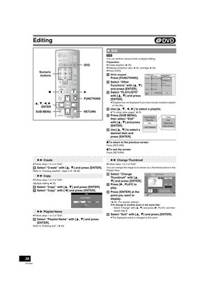 Page 38Editing
38
VQT0N92
[RAM]
You can perform various kinds of playlist editing. 
Preparation
≥Create playlists (l36).
≥Release protection (disc l30, cartridge l30).
≥Press [DVD].
[1]While stopped
Press [FUNCTIONS].
[2]Select “Other 
Functions” with [3, 4] 
and press [ENTER].
[3]Select “PLAYLISTS” 
with [3,4] and press 
[ENTER].
≥Chapters are not displayed if you have not yet created a playlist 
on the disc.
[4]Use [3, 4, 2, 1] to select a playlist.
≥“To show other pages”l33
[5]Press [SUB MENU], 
then select...