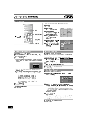 Page 46Convenient functions
46
VQT0N92
“Clock settings” made here are applied to VHS as well.
Preparation
≥Press [DVD].
[1]While stopped
Press [FUNCTIONS]. 
[2]Select “Other 
Functions” with [3, 4] 
and press [ENTER].
[3]Select “SETUP” with 
[3, 4] and press 
[ENTER].
[4]Select “Setup” with [3, 
4] and press [2, 1].
[5]Select “Clock Settings” 
with [3, 4] and press 
[ENTER].
≥Follow steps 1 to 5 of “Clock Settings”.
[6]Select “Set Clock Automatically” with [3, 4] 
and press [ENTER].
[7]Press [ENTER].
≥Auto...