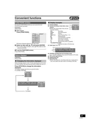 Page 47Convenient functions
47
VQT0N92
By using the FUNCTIONS window you can access the main 
functions quickly and easily. 
Preparation
≥Press [DVD].
[1]While stopped
Press [FUNCTIONS].
≥Functions displayed depend on the type of disc.
[2]Select an item with [3,4] and press [ENTER].
≥If you select “Other Functions”, press [3, 4] to select an item 
and press [ENTER].
∫To exit the FUNCTIONS window
Press [FUNCTIONS].
Preparation
≥Press [DVD].
Status messages appear on the TV when operating the unit, to show 
you...