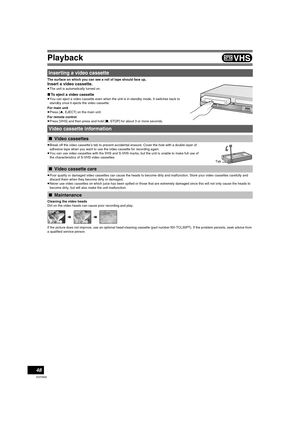 Page 4848
VQT0N92
VHS
Playback
The surface on which you can see a roll of tape should face up, 
Insert a video cassette.
≥The unit is automatically turned on.
∫To eject a video cassette
≥You can eject a video cassette even when the unit is in standby mode. It switches back to 
standby once it ejects the video cassette.
For main unit
≥Press [