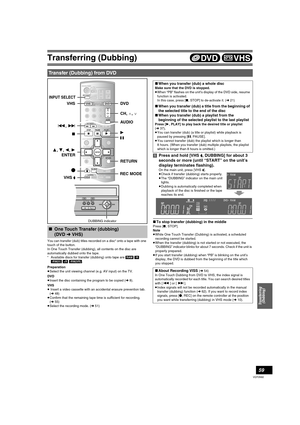 Page 59Transferring (Dubbing)
59
VQT0N92
You can transfer (dub) titles recorded on a disc° onto a tape with one 
touch of the button.
In One Touch Transfer (dubbing), all contents on the disc are 
automatically dubbed onto the tape.
°Available discs for transfer (dubbing) onto tape are [RAM] [-R] 
[-RW‹V›] [+R] [-RW‹VR›].
Preparation
≥Select the unit viewing channel (e.g. AV input) on the TV.
DVD
≥Insert the disc containing the program to be copied (l8).
VHS
≥ Insert a video cassette with an accidental erasure...