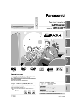 Page 1Getting started
Recording
Playing back
Editing
Transferring 
(Copying)
Convenient 
functions
Reference
Español
PPC
Operating Instructions
DVD Recorder
Model No. DMR-ES35V
RQTV0134
If you have any questions contact
In the U.S.A: 1-800-211-PANA(7262)
In Canada: 1-800-561-5505
]For]U.S.A.]only]
The warranty can be found on page 69.
]For]Canada]only]
The warranty can be found on page 70.
La guía rápida en español se encuentra en la página 71–78.
Dear Customer 
Thank you for purchasing this product. For...
