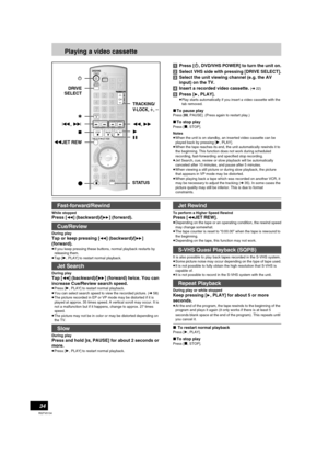 Page 3434
RQTV0134
Playing a video cassette
[1]Press [Í, DVD/VHS POWER] to turn the unit on.
[2]Select VHS side with pressing [DRIVE SELECT].
[3]Select the unit viewing channel (e.g. the AV 
input) on the TV.
[4]Insert a recorded video cassette. 
(l22)
[5]Press [1, PLAY].
≥Play starts automatically if you insert a video cassette with the 
tab removed.
∫To pause play
Press [;, PAUSE]. (Press again to restart play.)
∫To stop play
Press [∫, STOP].
Notes
≥When the unit is on standby, an inserted video cassette can...