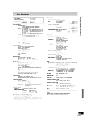 Page 6767
RQTV0134
Specifications
Note
Specifications are subject to change without notice.
Mass and dimensions shown are approximate. Power supply:
AC 120 V, 60 Hz
Power consumption:Approx. 29 W
Standby mode:(Display ON) Approx. 3.2 W
(Display OFF) Approx. 3.0 W
Recordable discs:
DV D - R A M : Ve r.  2 . 0
Ver. 2.1/3X-SPEED DVD-RAM Revision 1.0
Ver. 2.2/5X-SPEED DVD-RAM Revision 2.0
DVD-R: for General Ver. 2.0
for General Ver. 2.0/4X-SPEED DVD-R Revision 1.0
for General Ver. 2.x/8X-SPEED DVD-R Revision 3.0...